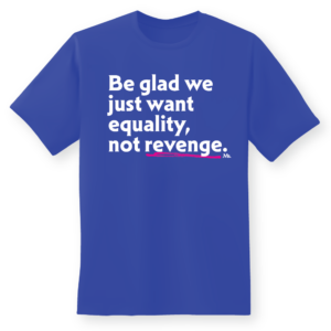 Unisex Be Glad We Just Want Equality, Not Revenge Shirt - Royal Blue
